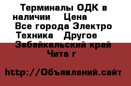 Терминалы ОДК в наличии. › Цена ­ 999 - Все города Электро-Техника » Другое   . Забайкальский край,Чита г.